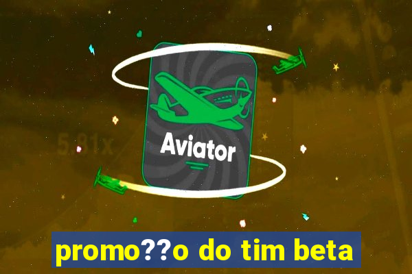 promo??o do tim beta