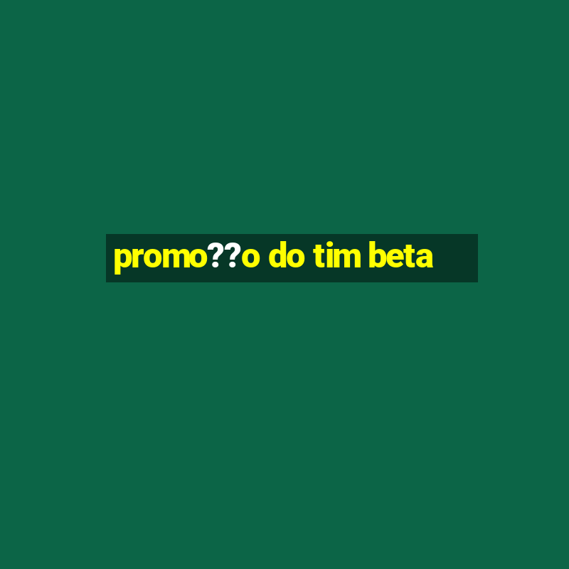 promo??o do tim beta