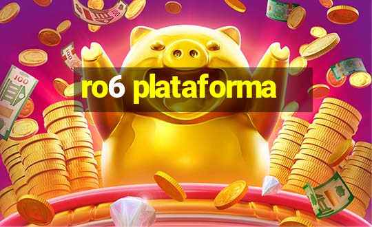 ro6 plataforma