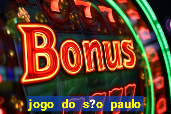 jogo do s?o paulo hoje vai passar aonde