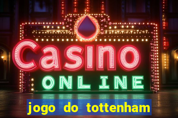 jogo do tottenham ao vivo hoje