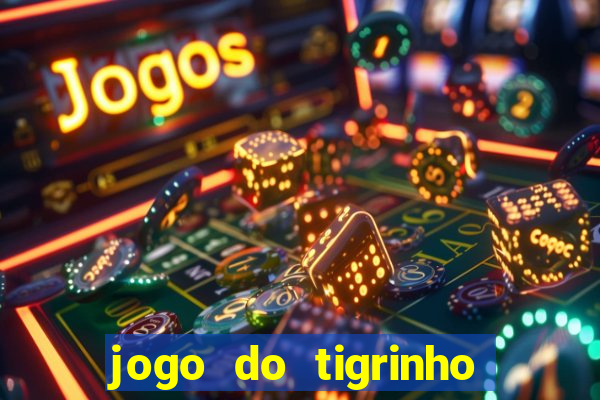 jogo do tigrinho plataforma nova