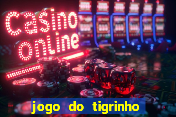 jogo do tigrinho plataforma nova