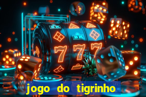 jogo do tigrinho plataforma nova