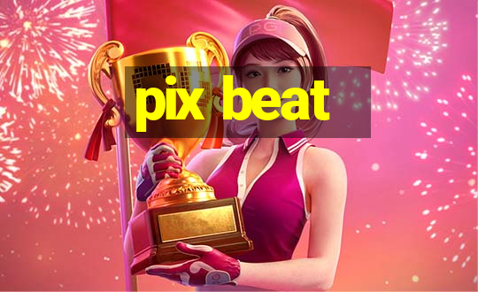 pix beat