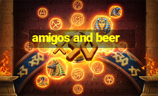 amigos and beer