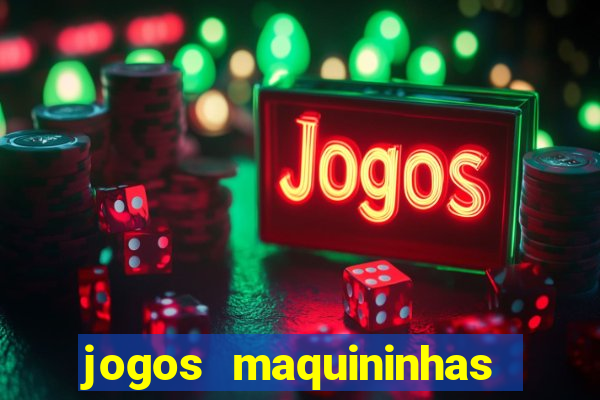 jogos maquininhas ca?a niqueis gratis