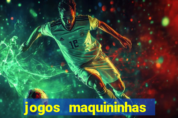 jogos maquininhas ca?a niqueis gratis