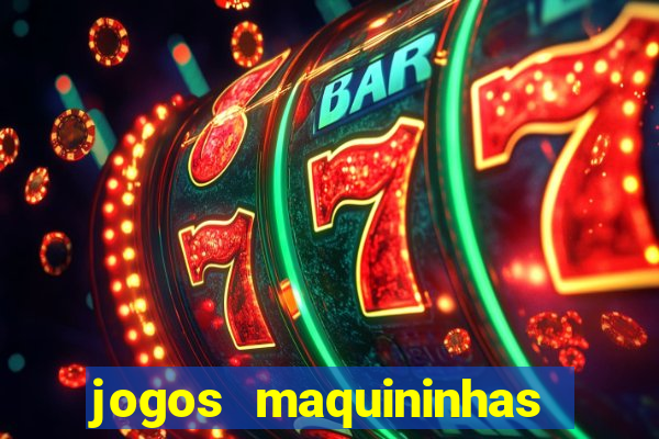 jogos maquininhas ca?a niqueis gratis