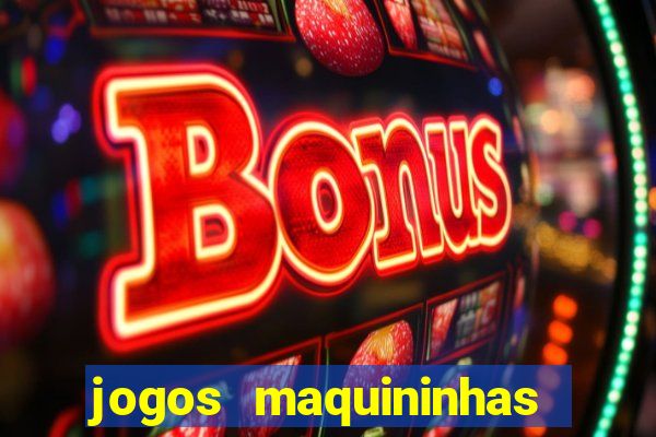 jogos maquininhas ca?a niqueis gratis