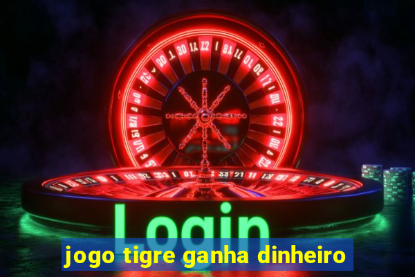 jogo tigre ganha dinheiro