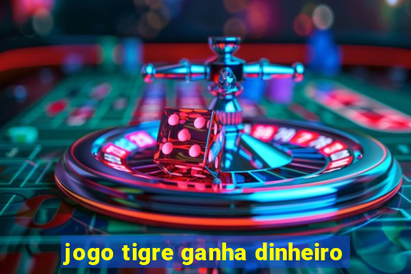 jogo tigre ganha dinheiro