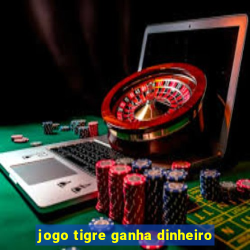 jogo tigre ganha dinheiro