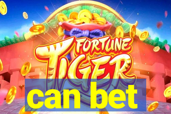 can bet