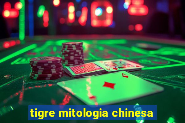 tigre mitologia chinesa