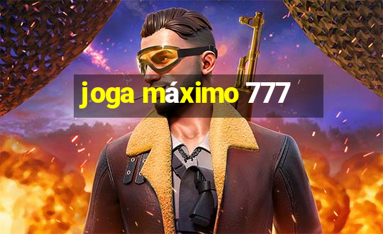 joga máximo 777