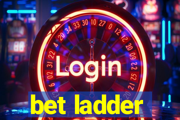 bet ladder