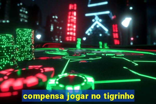 compensa jogar no tigrinho