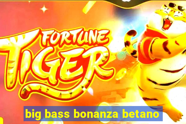 big bass bonanza betano