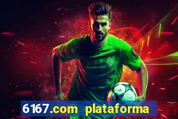 6167.com plataforma de jogos