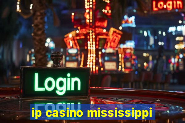 ip casino mississippi