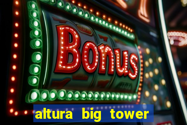 altura big tower beto carrero