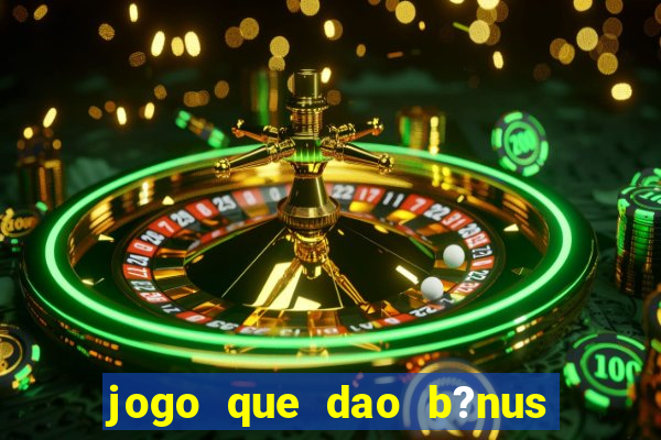 jogo que dao b?nus no cadastro