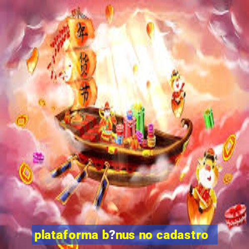 plataforma b?nus no cadastro