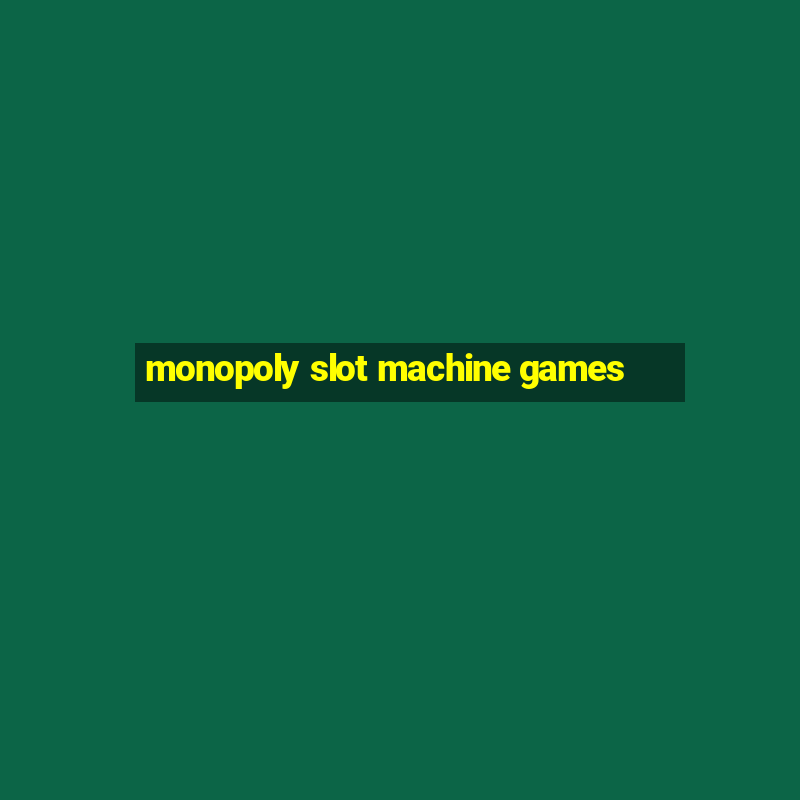 monopoly slot machine games