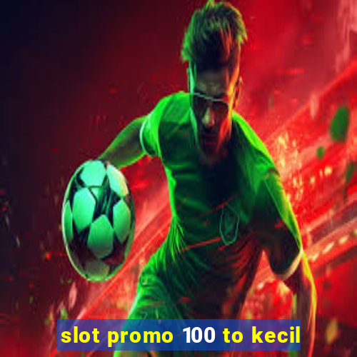 slot promo 100 to kecil