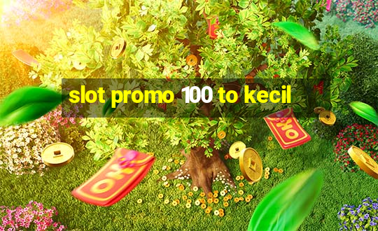 slot promo 100 to kecil