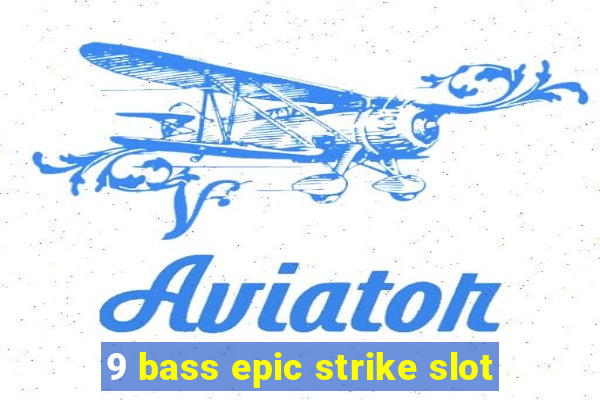 9 bass epic strike slot