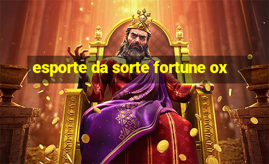 esporte da sorte fortune ox