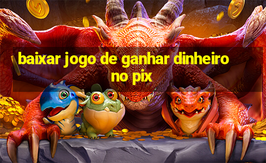 baixar jogo de ganhar dinheiro no pix