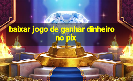 baixar jogo de ganhar dinheiro no pix