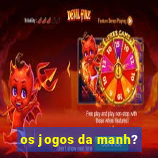 os jogos da manh?