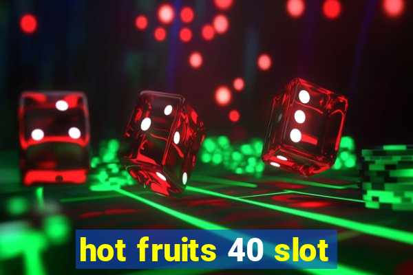 hot fruits 40 slot