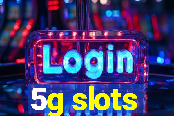 5g slots