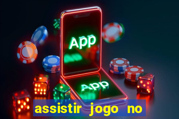 assistir jogo no globo play