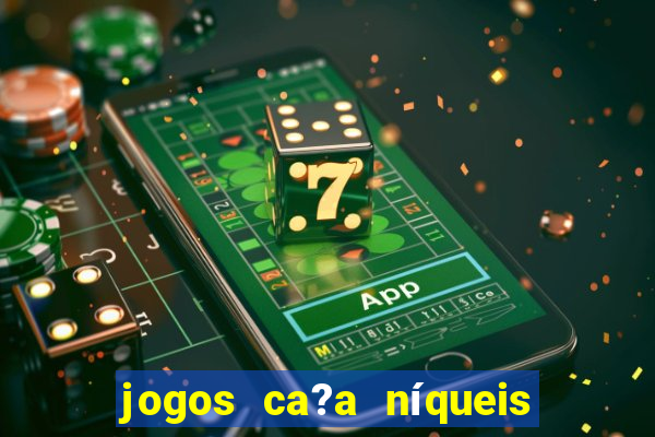 jogos ca?a níqueis valendo dinheiro