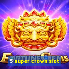 5 super crown slot