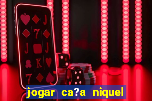 jogar ca?a niquel gratis online