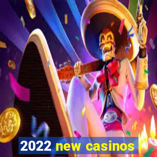 2022 new casinos