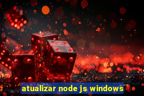 atualizar node js windows