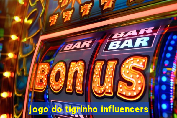 jogo do tigrinho influencers