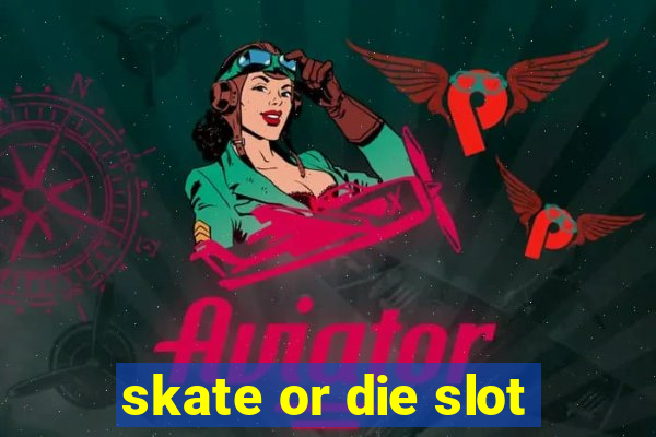 skate or die slot