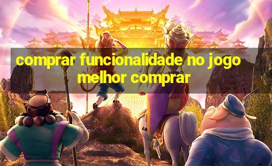 comprar funcionalidade no jogo melhor comprar