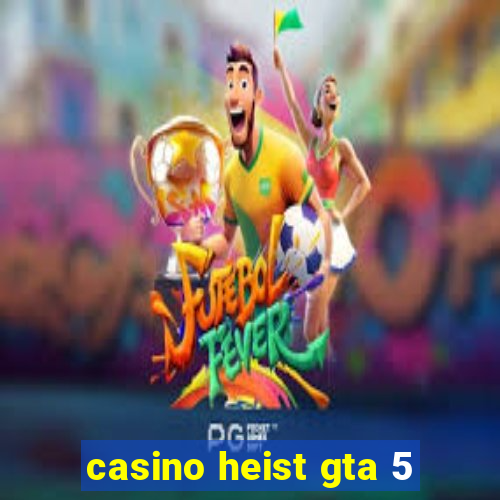 casino heist gta 5