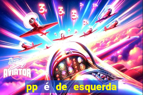 pp é de esquerda ou direita