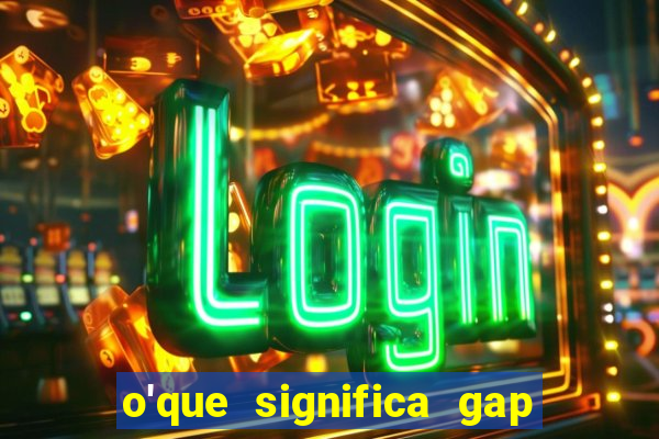 o'que significa gap no lol